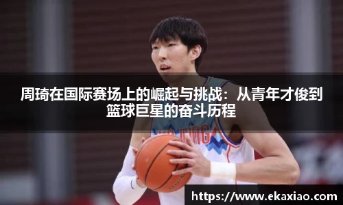周琦在国际赛场上的崛起与挑战：从青年才俊到篮球巨星的奋斗历程