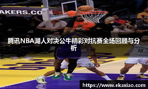 腾讯NBA湖人对决公牛精彩对抗赛全场回顾与分析